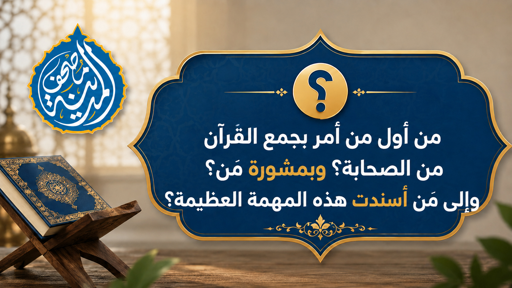 مَن أول من أمر بجمع القرآن من الصحابة؟ وبمشورة مَن؟
