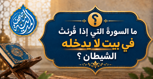 ما السورة التي إذا قُرئتْ في بيتٍ لا يدخله الشيطان؟